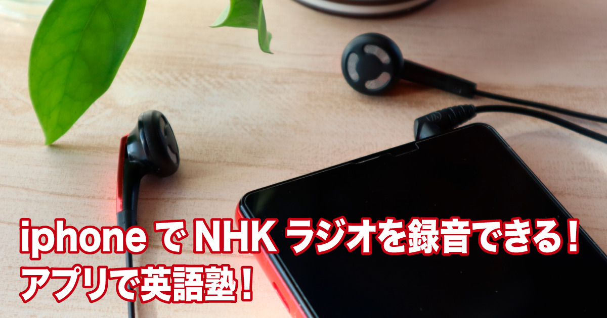 iphoneでNHKラジオを録音できる！アプリで英語塾！